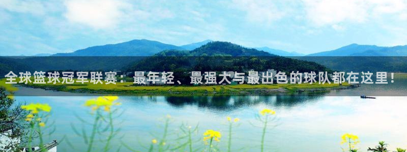 世界杯预选赛赛程时间表：全球篮球冠军联赛：最年轻、最强大与最出色的球队都在这里！
