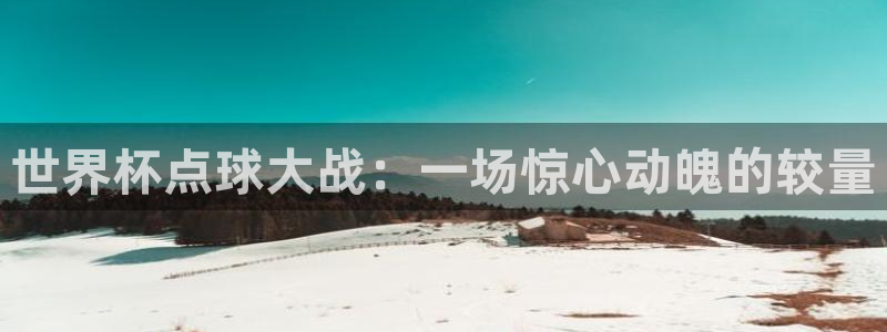 世界杯决赛预测:世界杯点球大战:一场惊心动魄的较量